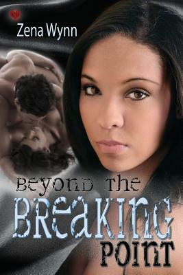 Beyond the Breaking Point by Zena Wynn