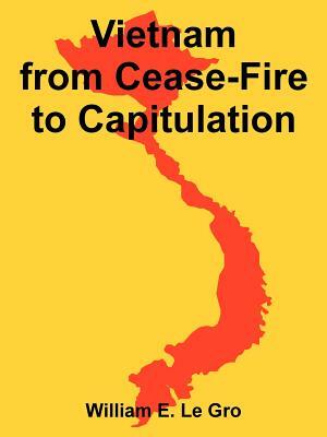 Vietnam from Cease-Fire to Capitulation by William E. Le Gro