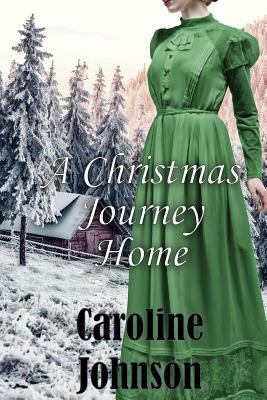 Christmas Romance: A Christmas Journey Home (CLEAN, Short Read, Historical Romance) by Caroline Johnson