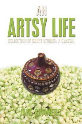 An Artsy Life: Collection of Short Stories: A Classic by Jane Summers