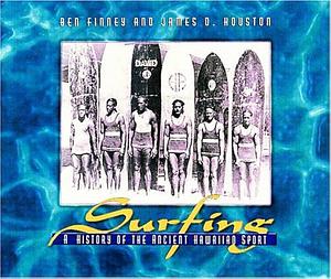 Surfing: A History of the Ancient Hawaiian Sport by Ben R. Finney, James D. Houston