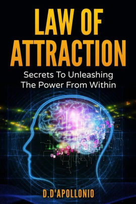 Law of Attraction: Secrets To Unleashing The Power From Within by Daniel D'apollonio