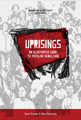 Uprisings: An Illustrated Guide to Popular Rebellion by David Graeber