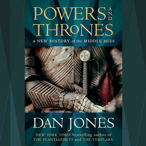 Powers and Thrones: A New History of the Middle Ages by Dan Jones