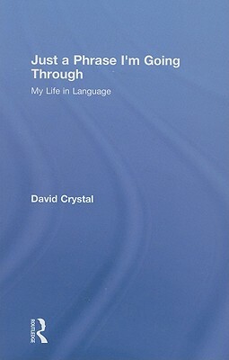 Just a Phrase I'm Going Through: My Life in Language by David Crystal
