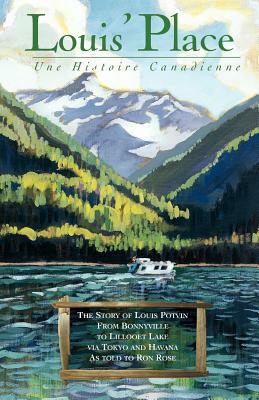 Louis' Place - Une Histoire Canadienne: The Story of Louis Potvin, from Bonnyville to Lillooet Lake Via Tokyo and Havana as Told to Ron Rose by Louis Potvin, Ron Rose