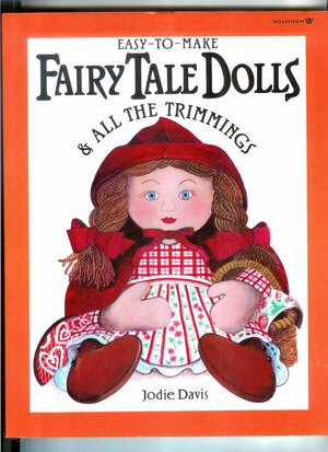 Fairy Tale Dolls and All the Trimmings: And Nursery Rhyme Characters, Too by Jodie Davis