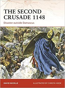 The Second Crusade 1148: Disaster outside Damascus by David Nicolle