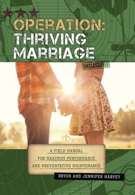 Operation: Thriving Marriage: A Field Manual for Maximum Performance and Preventative Maintenance by Bryon Harvey, Jennifer Harvey