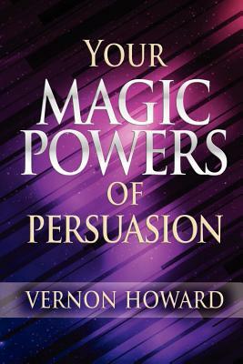 Your Magic Powers of Persuasion by Vernon Howard