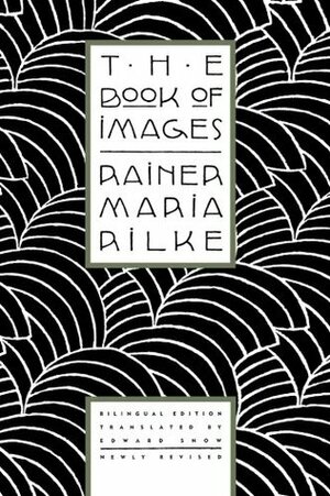 The Book of Images: A Bilingual Ed. by Edward Snow, Rainer Maria Rilke