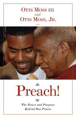 Preach!: The Power and Purpose Behind Our Praise by Otis Moss, Otis Moss