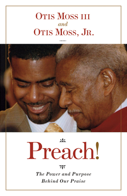 Preach!: The Power and Purpose Behind Our Praise by Otis Moss III, Otis Moss Jr.