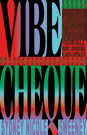 Vibe Cheque: Contemplations on Class, Creativity & Power in Music by Sydney Nicole Sweeney
