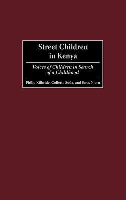 Street Children in Kenya: Voices of Children in Search of a Childhood by Enos Njeru, Collette A. Suda, Philip L. Kilbride
