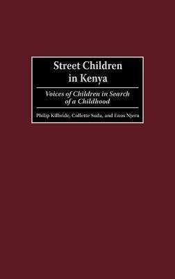 Street Children in Kenya: Voices of Children in Search of a Childhood by Collette A. Suda, Enos Njeru, Philip L. Kilbride