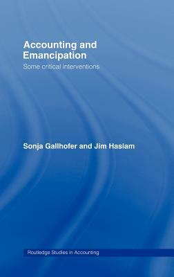 Accounting and Emancipation: Some Critical Interventions by Professor Jim Haslam, Sonja Gallhofer