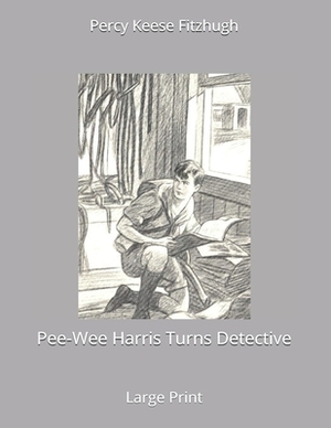 Pee-Wee Harris Turns Detective: Large Print by Percy Keese Fitzhugh