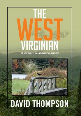 The West Virginian: Volume Three: An Anthology about Love by David Thompson