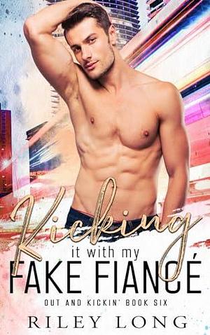 Kicking it with my Fake Fiancé: Out and Kickin 6 by Riley Long, Riley Long