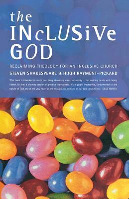 The Inclusive God: Reclaiming Theology for an Inclusive Church by Steven Shakespeare, Hugh Rayment-Pickard