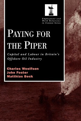 Paying for the Piper: Capital and Labour in Britain's Offshore Oil Industry by John Foster, Charles Woolfson, Matthais Beck