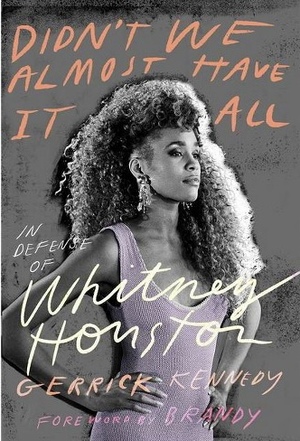 Didn't We Almost Have It All: The Genius, Shame, and Audacity of Whitney Houston by Gerrick Kennedy