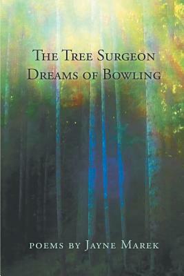 The Tree Surgeon Dreams of Bowling by Jayne Marek
