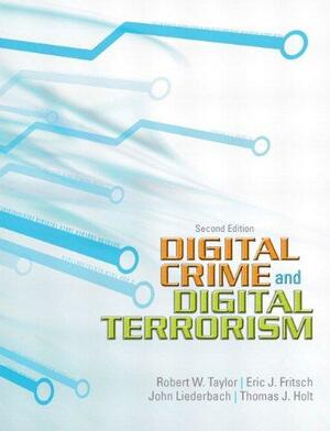 Digital Crime and Digital Terrorism by Eric J. Fritsch, Tory J. Caeti, Robert W. Taylor, Kall Loper, John R. Liederbach