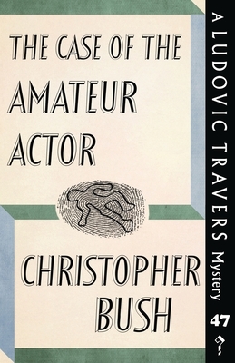 The Case of the Amateur Actor: A Ludovic Travers Mystery by Christopher Bush