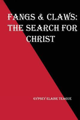 Fangs & Claws: The Search For Christ by Gypsey Elaine Teague