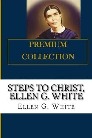 Steps to Christ , Ellen G. White by Ellen G. White