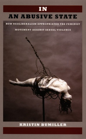 In an Abusive State: How Neoliberalism Appropriated the Feminist Movement against Sexual Violence by Kristin Bumiller