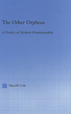 The Other Orpheus: A Poetics of Modern Homosexuality by Merrill Cole