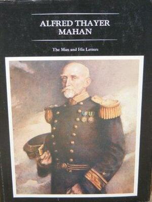 Alfred Thayer Mahan: The Man and His Letters by Robert Seager II