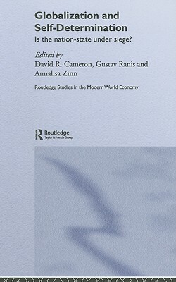 Globalization and Self-Determination: Is the Nation-State Under Siege? by Gustav Ranis, David R. Cameron, Annalisa Zinn