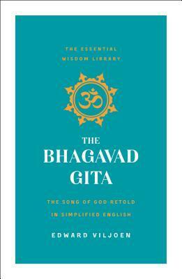 The Bhagavad Gita: The Song of God Retold in Simplified English by Edward Viljoen