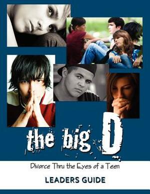 The Big D; Divorce Thru the Eyes of a Teen Leaders Guide by Krista Smith