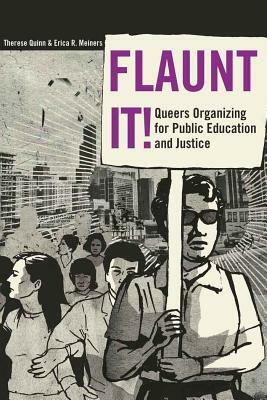 Flaunt It!: Queers Organizing for Public Education and Justice by Therese Quinn, Erica Meiners
