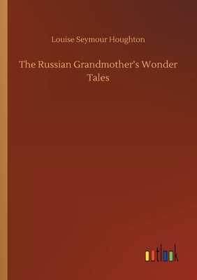 The Russian Grandmother's Wonder Tales by Louise Seymour Houghton