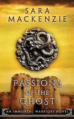 Passions of the Ghost: An Immortal Warriors Novel by Sara MacKenzie