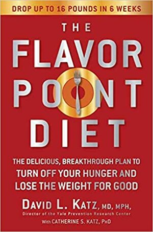 The Flavor Point Diet: The Delicious, Breakthrough Plan to Turn Off Your Hunger and Lose the Weight for Good by Catherine S. Katz, David L. Katz