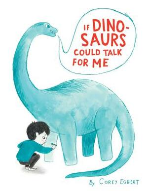 If Dinosaurs Could Talk for Me by Corey Egbert