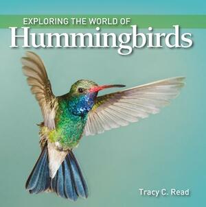 Exploring the World of Hummingbirds by Tracy Read