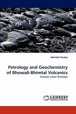 Petrology and Geochemistry of Bhowali-Bhimtal Volcanics by Abhishek Pandey