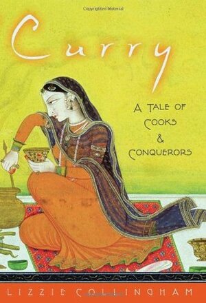 Curry: A Tale of Cooks and Conquerors by Lizzie Collingham