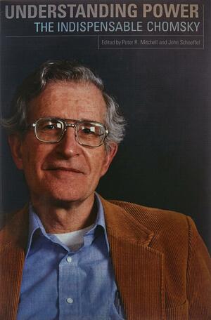 Understanding Power The indispensable Chomsky by Peter R. Mitchell, John Schoeffel, Noam Chomsky