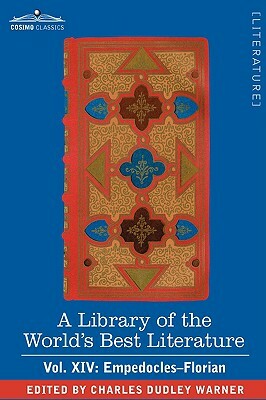 A Library of the World's Best Literature - Ancient and Modern - Vol. XIV (Forty-Five Volumes); Empedocles-Florian by Charles Dudley Warner