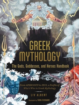 Greek Mythology: The Gods, Goddesses, and Heroes Handbook: From Aphrodite to Zeus, a Profile of Who's Who in Greek Mythology by LIV Albert