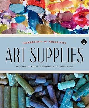 Art Supplies: Making Manufacturing and Creating. Ingredients of Creativity Encyclopedia of Inspiration Volume A by Janine Vangool